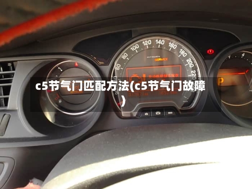 c5节气门匹配方法(c5节气门故障)-第3张图片