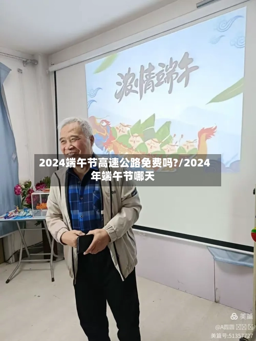 2024端午节高速公路免费吗?/2024年端午节哪天