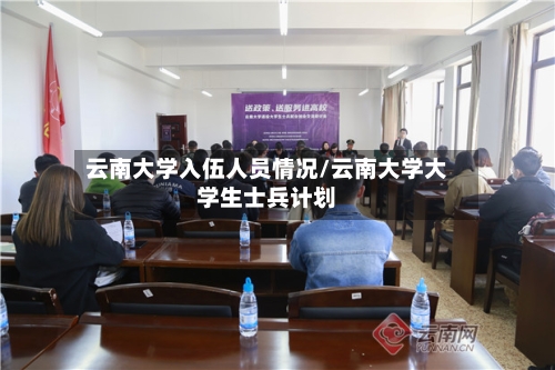 云南大学入伍人员情况/云南大学大学生士兵计划-第2张图片