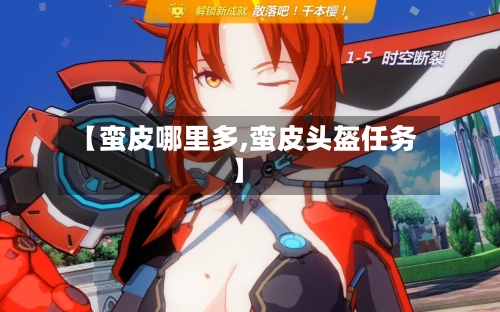 【蛮皮哪里多,蛮皮头盔任务】