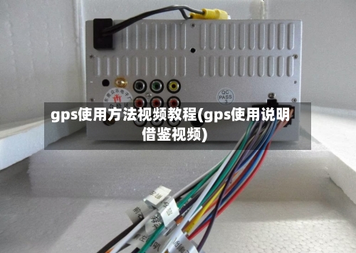 gps使用方法视频教程(gps使用说明借鉴视频)-第3张图片