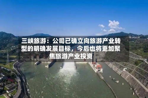 三峡旅游：公司已确立向旅游产业转型的明确发展目标，今后也将更加聚焦旅游产业投资